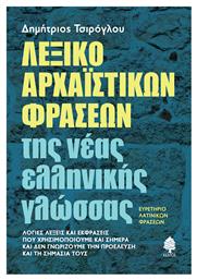 Λεξικό Αρχαϊστικών Φράσεων της Νέας Ελληνικής Γλώσσας - Ευρετήριο Λατινικών Φράσεων, Λόγιες Λέξεις και Εκφράσεις που Χρησιμοποιούμε και Σήμερα και δεν Γνωρίζουμε την Προέλευση και τη Σημασία τους