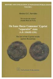 On Isaac Ducas Comnenus Cypriot Separatist State (A.D. 1184/85-1191), The Last of the Cypriot Revolts Against Byzantium από το Ianos