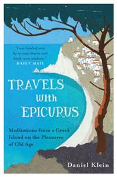 TRAVELS WITH EPICURUS: MEDITATIONS FROM A GREEK ISLAND ON THE PLEASURES OF OLD AGE PB