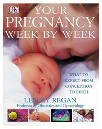 Your Pregnancy Week By Week: What To Expect From Conception To Birth Dr Lesley Regan